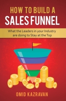 How to Build a Sales Funnel: What the Leaders in Your Industry Are Doing To Stay At the Top 1090400985 Book Cover