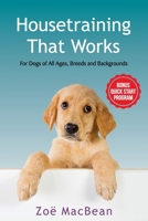 Housetraining That Works: For Dogs of All Ages, Breeds and Backgrounds 192325507X Book Cover
