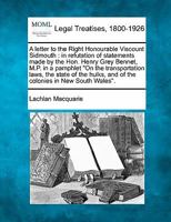 A letter to the Right Honourable Viscount Sidmouth: in refutation of statements made by the Hon. Henry Grey Bennet, M.P. in a pamphlet "On the ... and of the colonies in New South Wales". 1240144873 Book Cover