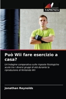 Può Wii fare esercizio a casa?: Un'indagine comparativa sulle risposte fisiologiche acute tra i diversi gruppi di età durante la riproduzione di Nintendo Wii 6202904712 Book Cover