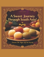 A Sweet Journey Through South Asia : Discover the Magic of its Desserts: Savor the Rich Heritage and Irresistible Flavors of South Asian Sweets (Quick and Delicious) B0DZ2L2W3W Book Cover