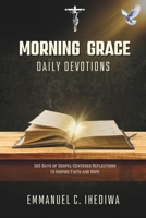 MORNING GRACE DAILY DEVOTIONS: 365 Days of Gospel-Centered Reflections to Inspire Faith and Hope B0DT5DMD28 Book Cover