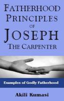 Fatherhood Principles of Joseph the Carpenter: Examples of Godly Fatherhood 0980218519 Book Cover