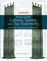 Singer Sewing Custom Curtains, Shades, and Top Treatments: A Complete Step-by-Step Guide to Making and Installing Window Decor 1589239318 Book Cover