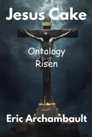 Jesus Cake: Ontology Risen B0GDZHQ7GW Book Cover
