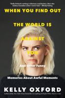 When You Find Out the World is Against You: And Other Funny Memories About Awful Moments 0062322788 Book Cover