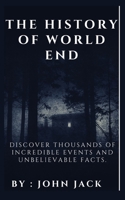 THE HISTORY OF WORLD END: Discover Thousands of Incredible Events and Unbelievable Facts. B0BHC33927 Book Cover