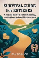 Survival Guide for Retirees: A practical Handbook for Smart Planning, Healthy Living and a Fulfilled Retirement B0FS7ZYSCP Book Cover
