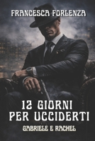 12 giorni per ucciderti: Gabriele e Rachel (12 series) (Italian Edition) B0BFTWH9WG Book Cover