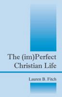 The (Im) Perfect Christian Life 1432767402 Book Cover