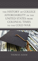The History of College Affordability in the United States from Colonial Times to the Cold War 1498588433 Book Cover
