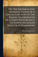 On the Maximum and Minimum Values of a Linear Function of the Radial Co-Ordinates of a Point with Respect to Simplicissimum in Space of N Dimensions.. 1272553299 Book Cover