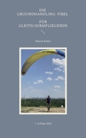 Die Groundhandling Fibel für Gleitschirmfliegende 3734740983 Book Cover