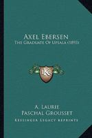 Axel Ebersen: The Graduate Of Upsala 1166474992 Book Cover