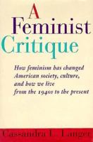 A Feminist Critique: How Feminism Has Changed American Society, Culture, and How We Live from the 1940s to the Present 0064350258 Book Cover