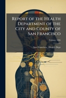 Report of the Health Department of the City and County of San Francisco Volume 1896 1172196532 Book Cover