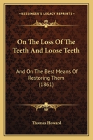 On the Loss of the Teeth and on the Best Means of Restoring Them 1245328093 Book Cover