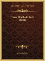 Three Months in York, by Another Ex-Editor 1149627174 Book Cover