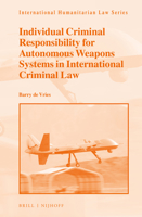 Individual Criminal Responsibility for Autonomous Weapons Systems in International Criminal Law 9004524304 Book Cover