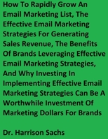 How To Rapidly Grow An Email Marketing List, The Effective Email Marketing Strategies For Generating Sales Revenue, And The Benefits Of Brands Leveraging Effective Email Marketing Strategies 1088207081 Book Cover