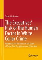 The Executives’ Risk of the Human Factor in White Collar Crime: Resistance and Resilience in the Event of Fraud, Non-Compliance and Cybercrime 3658387394 Book Cover