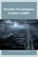 World of Darkness Game Guide: The Ultimate Guide To Play World Of Darkness B09TDZMW44 Book Cover