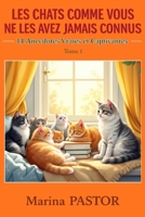 Les Chats Comme Vous Ne Les Avez Jamais Connus : 14 Anecdotes Vraies et Captivantes.: Histoires Inspirantes Sur Nos Compagnons. Tome 1. (French Edition) B0GQ3NLGHY Book Cover