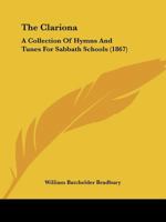 The Clariona: A Collection of Hymns and Tunes for Sabbath Schools 1167046986 Book Cover