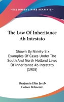 The Law Of Inheritance Ab Intestato: Shown By Ninety-Six Examples Of Cases Under The South And North Holland Laws Of Inheritance Ab Intestato 1104246333 Book Cover