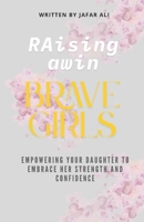 Raising Brave Girls: Empowering Your Daughter to Embrace Her Strength and Confidence B0F381ZYZ1 Book Cover