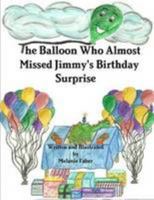 The Balloon Who Almost Missed Jimmy's Birthday Surprise 0557734436 Book Cover