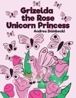Grizelda the Rose Unicorn Princess B0B7QGX77G Book Cover