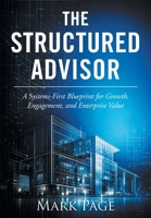 The Structured Advisor: A Systems-First Blueprint for Growth, Engagement, and Enterprise Value 197729149X Book Cover