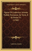 Opere Di Lodovico Ariosto Nobile Ferrarese, In Versi, E In Prosa V1 1165952963 Book Cover