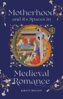 Motherhood and Its Spaces in Medieval Romance 1843847647 Book Cover
