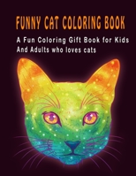 Funny Cat Coloring Book: A Fun Coloring Gift Book for Kids and Adults who loves cats B08S2Y9D4M Book Cover