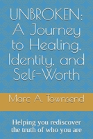 UNBROKEN: A Journey to Healing, Identity, and Self-Worth: Helping you rediscover the truth of who you are B0FK3PWDH8 Book Cover