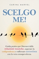 Scelgo Me!: Guida pratica per liberarsi dalle relazioni tossiche, superare la codipendenza e rafforzare autostima con la vera consapevolezza. B0F4N9KFLF Book Cover