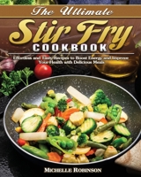 The Ultimate Stir Fry Cookbook: Effortless and Tasty Recipes to Boost Energy and Improve Your Health with Delicious Meals 1649849168 Book Cover