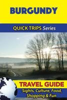 Burgundy Travel Guide (Quick Trips Series): Sights, Culture, Food, Shopping & Fun 1532965001 Book Cover