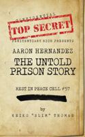 Aaron Hernandez: The Untold Prison Story: Rest In Peace cell #57 1737226235 Book Cover