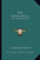 The Silver Bells: An Allegory 1277304009 Book Cover