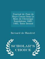 Journal De Jean De Roye: Connu Sous Le Nom De Chronique Scandaleuse, 1460-1483; Volume 2 1296212629 Book Cover