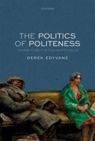 The Politics of Politeness: Citizenship, Civility, and the Democracy of Everyday Life 0198904762 Book Cover