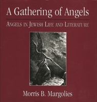 A Gathering of Angels: Angels in Jewish Life and Literature 0765760487 Book Cover