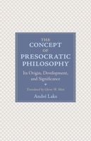 The Concept of Presocratic Philosophy: Its Origin, Development, and Significance 0691191484 Book Cover