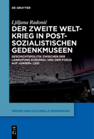 Der Zweite Weltkrieg in Postsozialistischen Gedenkmuseen: Geschichtspolitik Zwischen Der ‚anrufung Europas‘ Und Dem Fokus Auf ‚unser‘ Leid (Issn, 6) 3111263614 Book Cover