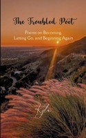 The Troubled Poet Poems on Becoming, Letting Go, and Beginning Again 9375276422 Book Cover