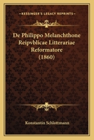 De Philippo Melanchthone Reipvblicae Litterariae Reformatore (1860) 1160061270 Book Cover