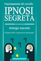 IPNOSI SEGRETA: Funzionamento del cervello e strategie nascoste. Il Segreto della Comunicazione ipnotizzante (Italian Edition) B08HGPZ1D4 Book Cover